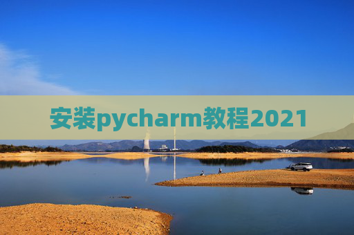 安装pycharm教程2021